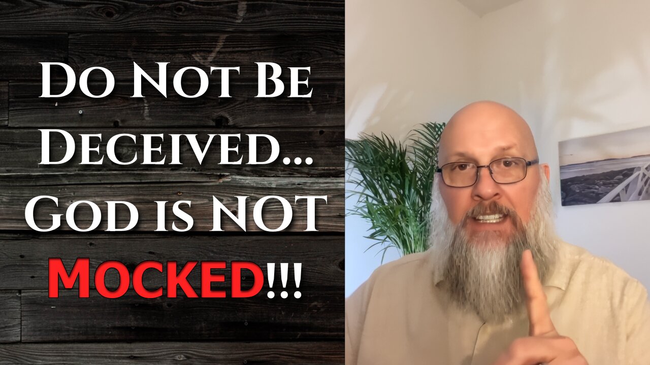 "Do Not Be Deceived…God is NOT Mocked!!!"