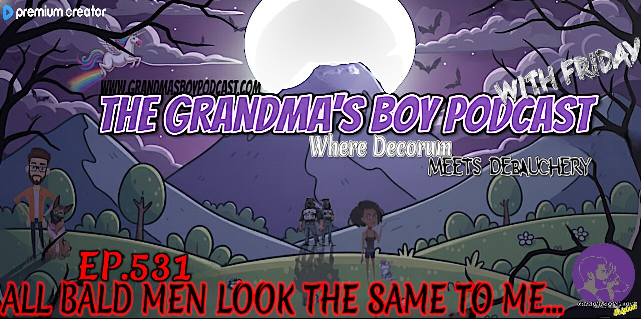 The Grandmas Boy Podcast EP.531-ALL BALD MEN LOOK THE SAME TO ME...