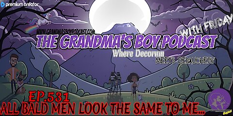 The Grandmas Boy Podcast EP.531-ALL BALD MEN LOOK THE SAME TO ME...