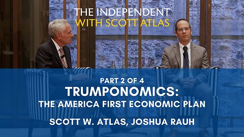 Scott Atlas & Joshua Rauh | Trumponomics: The America First Economic Plan | Ep. 55 | Pt.2/4