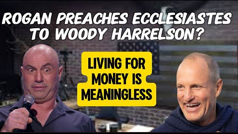 Joe Rogan Preaches Ecclesiastes to Woody Harrelson: The Pursuit of Wealth is Meaningless!