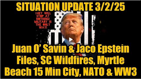 Situation Update 3/2/25: Juan O’ Savin & Jaco Epstein Files, SC Wildfires, Myrtle Beach 15 Min City!