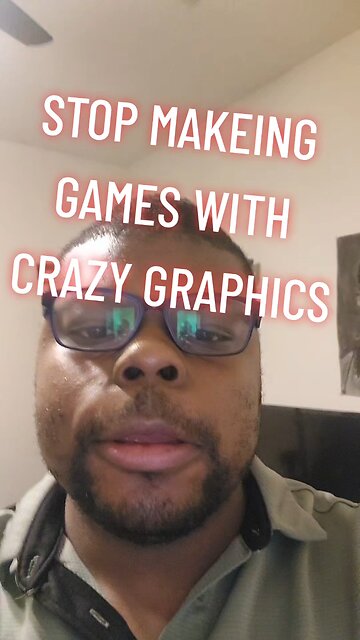 stop making games with crazy graphics