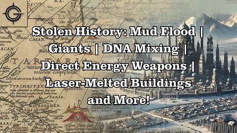 Our Stolen History: Mud Flood, Giants, DNA Mixing, Direct Energy Weapons, Laser-Melted Buildings
