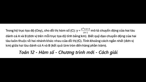 Toán 12: Trong hệ trục tọa độ (Oxy), cho đồ thị hàm số (C): y = (x^2+x+1)/(x+1) mô tả chuyển