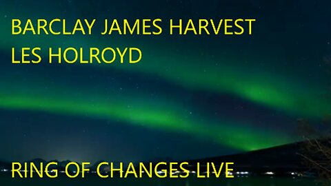 BARCLAY JAMES HARVEST - RING OF CHANGES LIVE - VIDEO Aurora Borealis Northern LightS