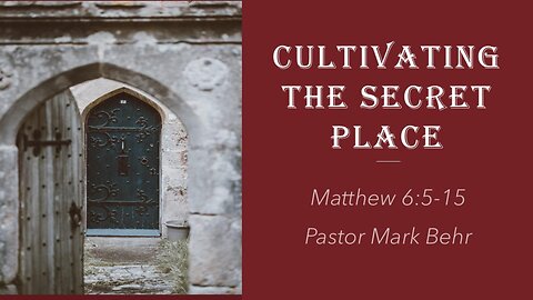 “Cultivating the Secret Place" by Pastor Mark Behr