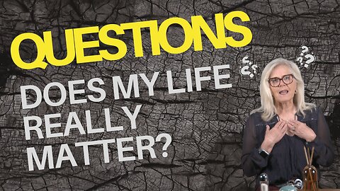 Questions Wk 4 - Does My Life Really Matter?