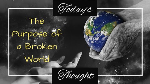 Today's Thought: The Purpose of a Broken World