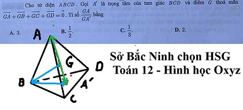 Sở Bắc Ninh chọn HSG: Cho tứ diện ABCD. Gọi A' là trọng tâm của tam giác BCD và điểm G GA+GB+GC+GD=0