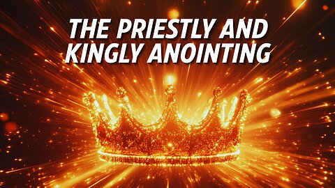 The Priestly and Kingly Anointing | Part 1