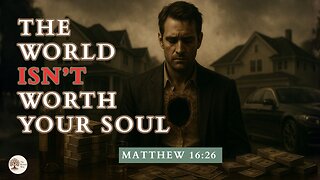 The World Isn’t Worth Your Soul Matthew 16:26