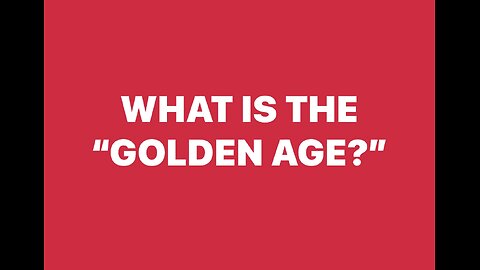 WHAT IS THE “GOLDEN AGE?”