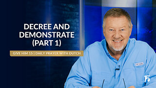 DECREE AND DEMONSTRATE (PART 1) | Give Him 15: Daily Prayer with Dutch | February 4, 2025