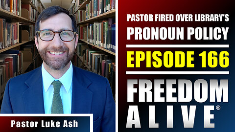 Pastor Fired Over Library's Pronoun Policy - Pastor Luke Ash - Freedom Alive® Ep166