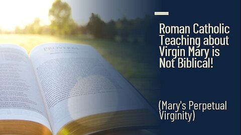 Roman Catholic Teaching about Virgin Mary is Not Biblical! (Mary's Perpetual Virginity)