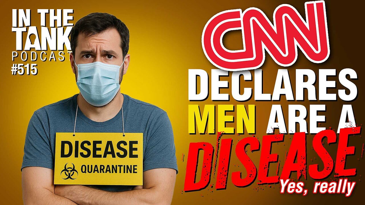 CNN Declares Men Are a "Disease" — Yes, Really - In The Tank #515