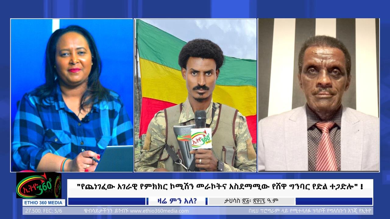 Ethio 360 "የጨነገፈው አገራዊ የምክክር ኮሚሽን መራኮትና አስደማሚው የሸዋ ግንባር የድል ተጋድሎ" Jan, 03/ 2025