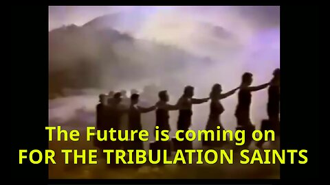 The Future is coming on FOR THE TRIBULATION SAINTS