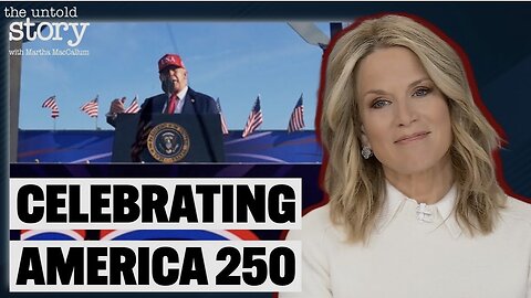Trump’s Plan For America 250: “The Most Monumental Celebration in History” | The Untold Story