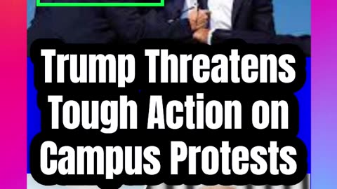 Trump Threatens Tough Action on Campus Protests