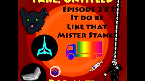 Fake, Untitled Podcast: Episode 251 - It do be like that Mister Stancil