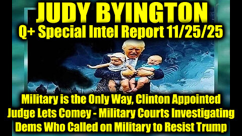 Judy Byington: Un-Redacted 11.25.25 - Military is the Only Way, Military Courts Investigating