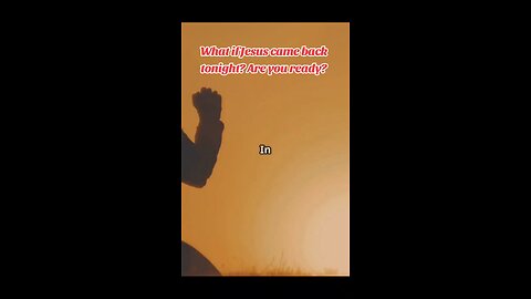 What if Jesus came back tonight? Are you ready?