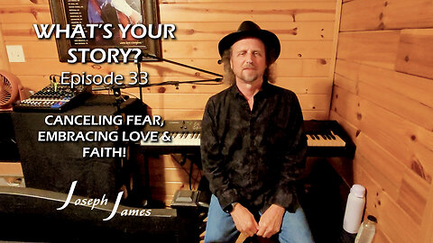 WHAT'S YOUR STORY? Episode 33 | CANCELING FEAR, EMBRACING LOVE, & FAITH | JOSEPH JAMES