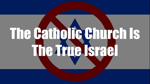 Christ The King Podcast - Episode 79 - The Catholic Church Is The True Israel
