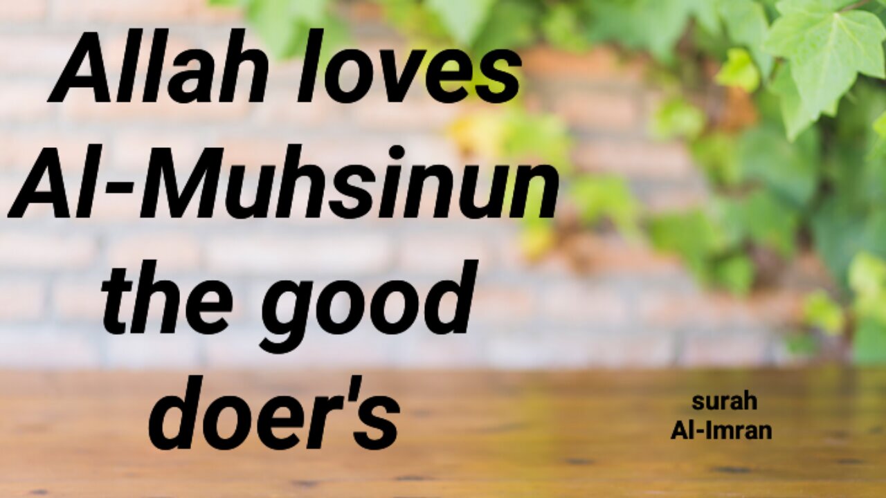 Allah loves Al-Muhsinun the good doer's