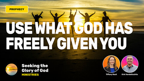 Use What God has Freely Given You (Prophetic Word) - Tiffany Root & Kirk VandeGuchte
