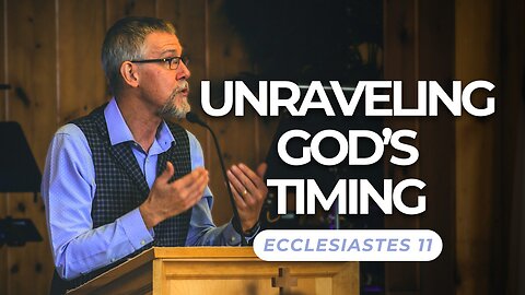Unraveling God’s Timing — Ecclesiastes 11