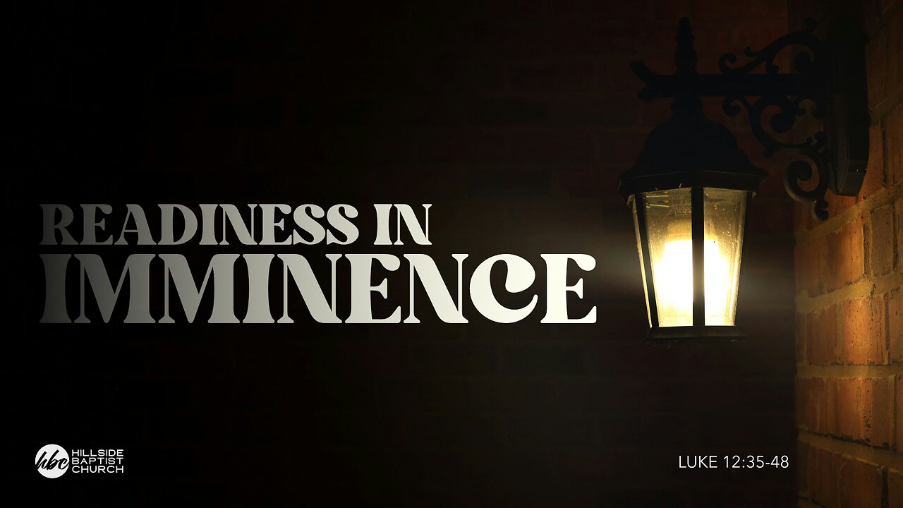 Readiness in Imminence (Luke 12:35-48)