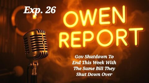 Owen Report - 11-10-2025 - Gov Shutdown To End This Week With The Same Bill They Shut Down Over