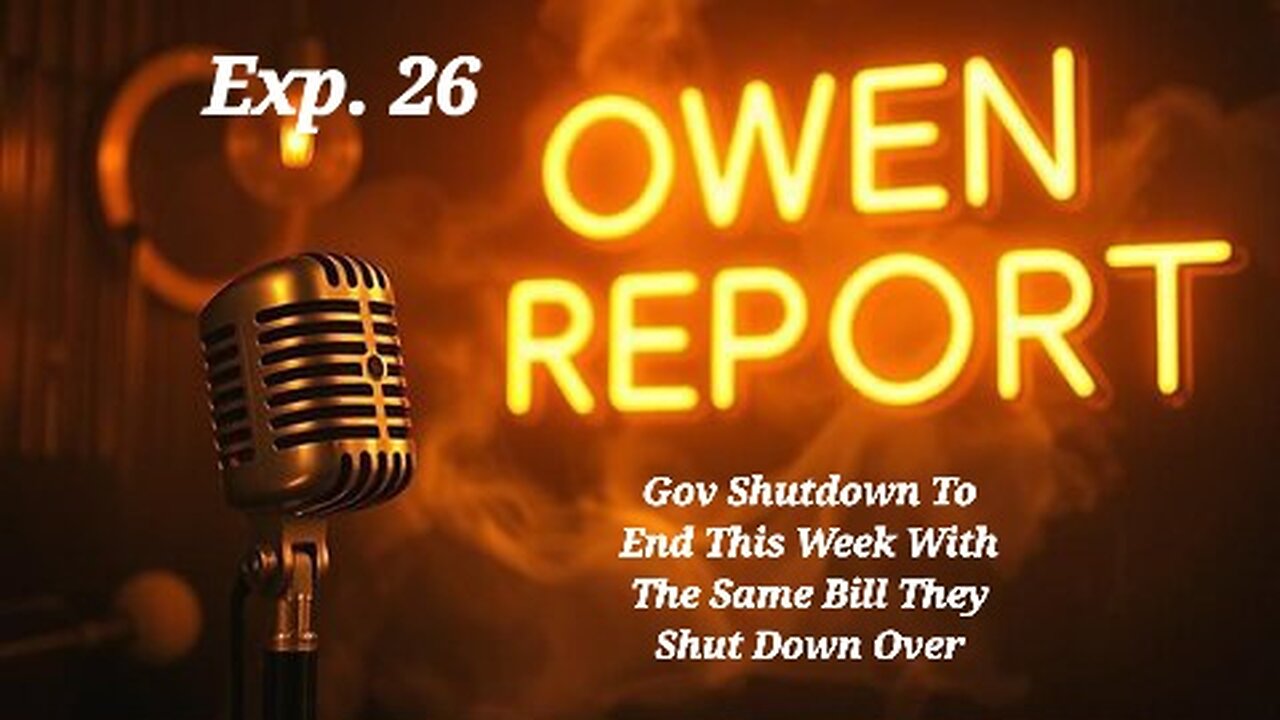 Owen Report - 11-10-2025 - Gov Shutdown To End This Week With The Same Bill They Shut Down Over