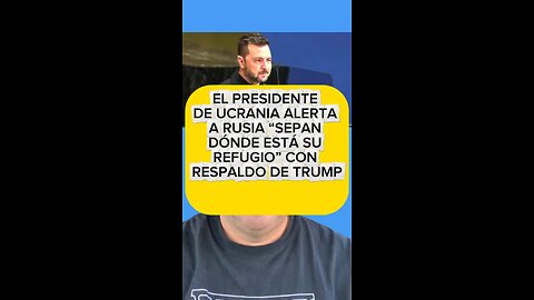 EL PRESIDENTE DE UCRANIA ALERTA A RUSIA “SEPAN DÓNDE ESTÁ SU REFUGIO” CON RESPALDO DE TRUMP