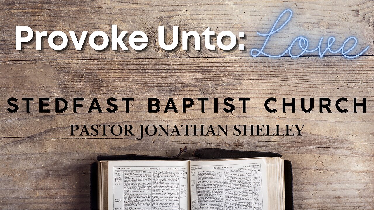 Provoke Unto Love - Pastor Jonathan Shelley | Stedfast Baptist Church