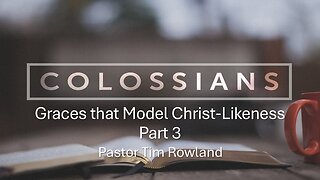 “Graces that Model Christ-Likeness Part 3” by Pastor Tim Rowland