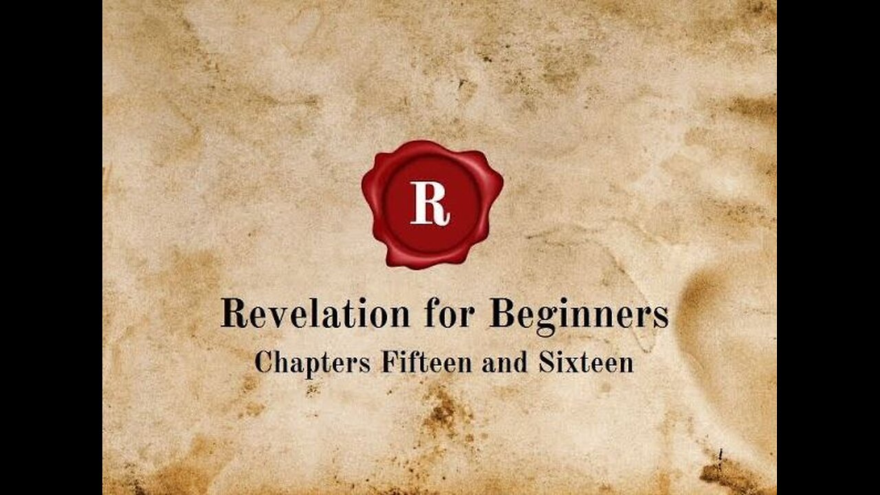 Revelation for Beginners - Chapters Fifteen and Sixteen