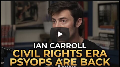Ian Carroll - Civil Rights Era Psyops Are Back