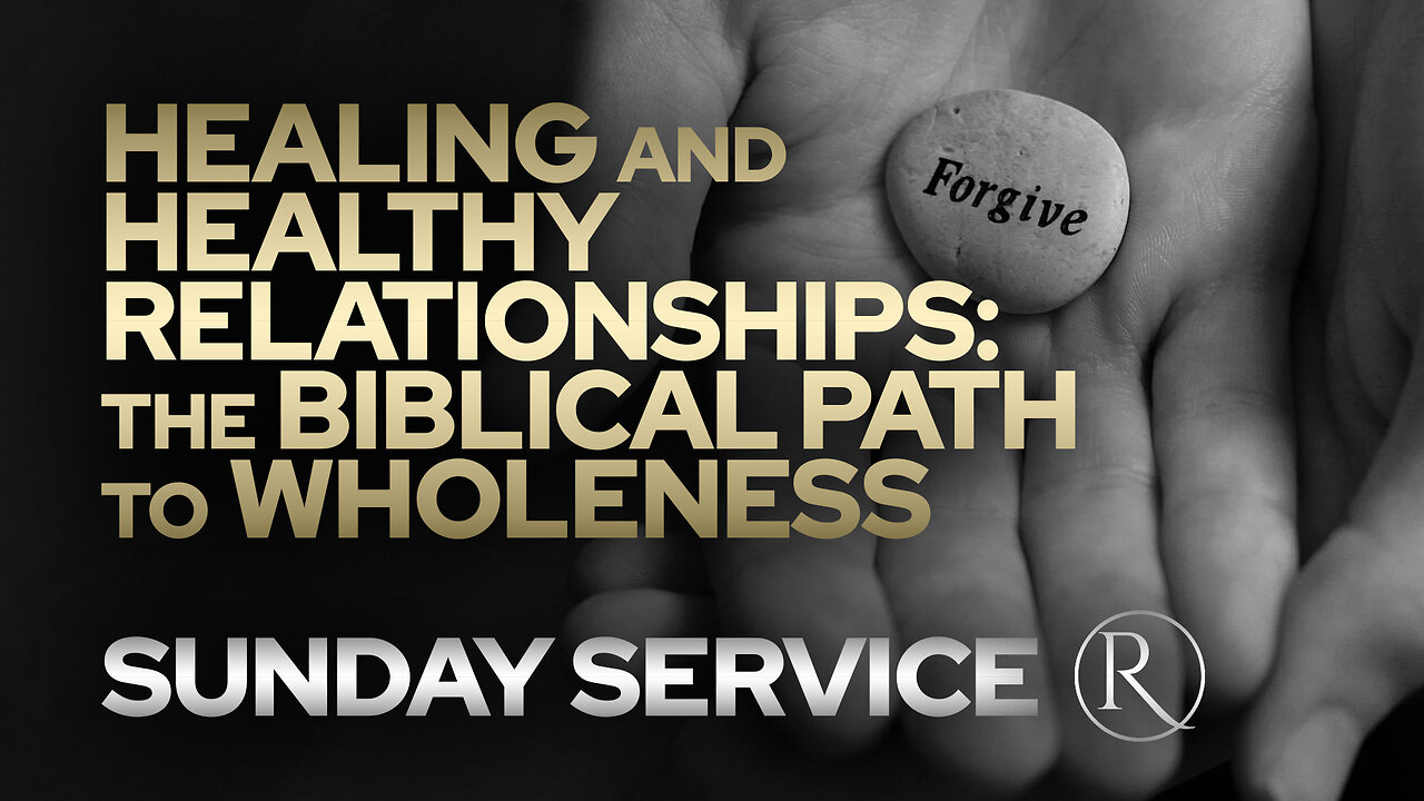 Healing and Healthy Relationships: The Biblical Path to Wholeness • Sunday Service