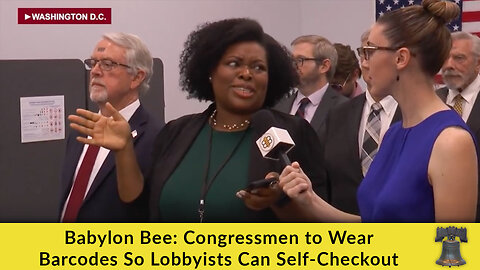 Babylon Bee: Congressmen to Wear Barcodes So Lobbyists Can Self-Checkout