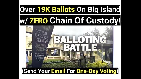 Over 19K Ballots On Big Island w/ ZERO Chain Of Custody! (Send Your Email For One-Day Voting)