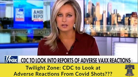 Twilight Zone: CDC to Look at Adverse Reactions From Covid Shots???