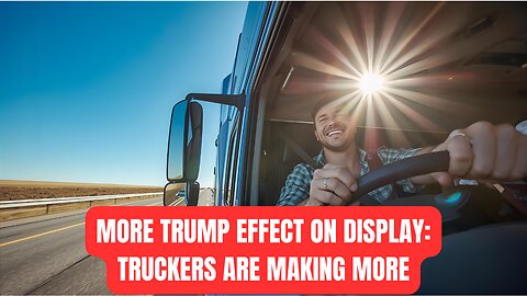 MORE TRUMP EFFECT ON DISPLAY: TRUCKERS ARE MAKING MORE