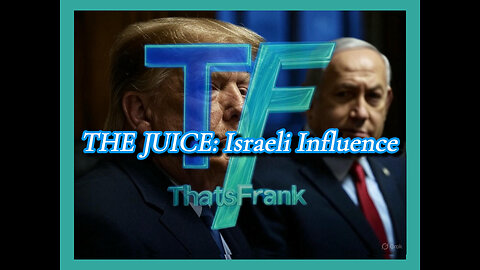 "THE JUICE" Israeli Influence on President Donald J. Trump