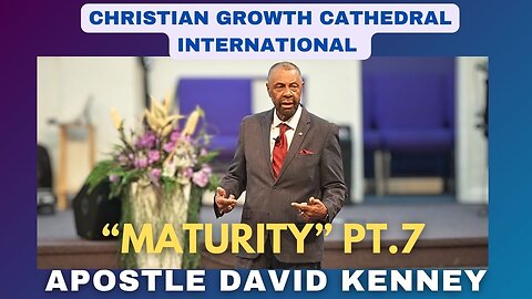 “Maturity”Pt.7 | Apostle David Kenney