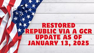 Restored Republic Via A GCR Update As Of January 13, 2025