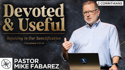 Devoted & Useful: Rejoicing in Our Sanctification (2 Corinthians 7:13-16) | Pastor Mike Fabarez